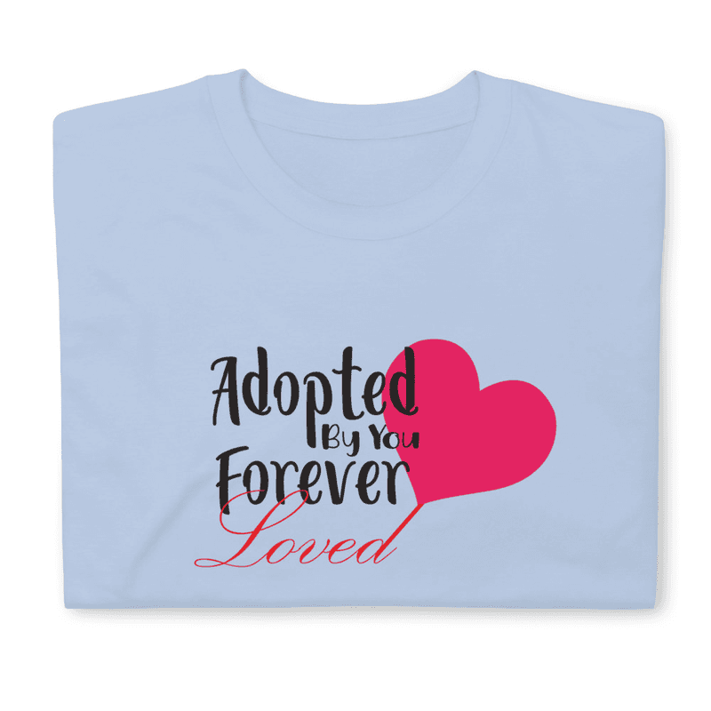 Adopted By You Forever Loved - Short-Sleeve Unisex T-Shirt